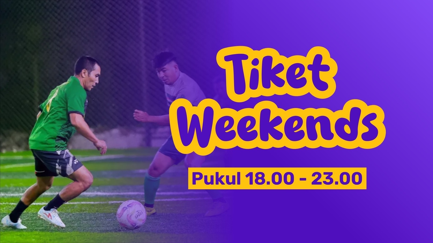Weekends ( pukul 18.00 - 23.00)